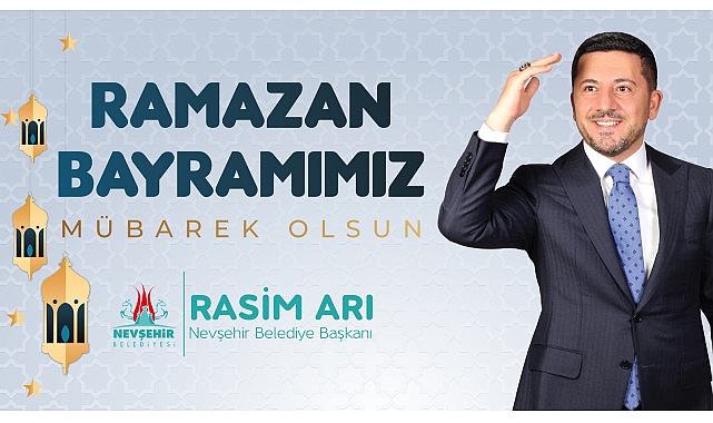 Nevşehir Belediye Başkanı Rasim Arı’nın Ramazan Bayramı Mesajı